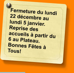 Fermeture du lundi 22 décembre au lundi 5 janvier. Reprise des accueils à partir du 6 au Plateau. Bonnes Fêtes à Tous!